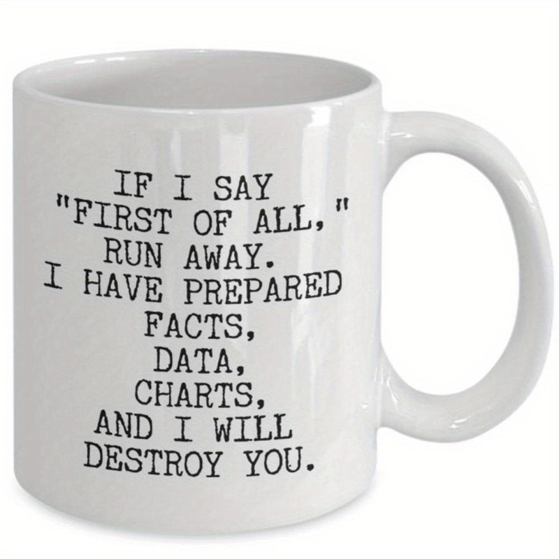 Tailorly White Ceramic 11 oz Mug - If I Say First Of All Run Away I Have Prepared Facts Data Charts And I Will Destroy You Simple Classic Ceramic Surface With