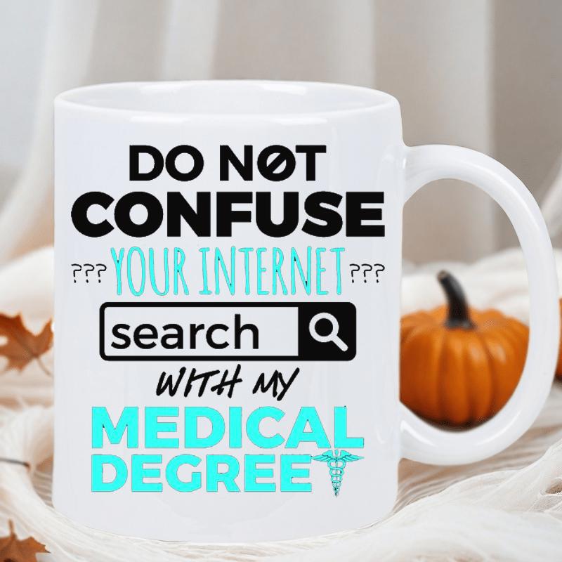 Tailorly White Ceramic 11 oz Mug - Do Not Confuse Your Internet Search With My Medical Degree Sturdy White Ceramic Material Featuring Professional Typography And