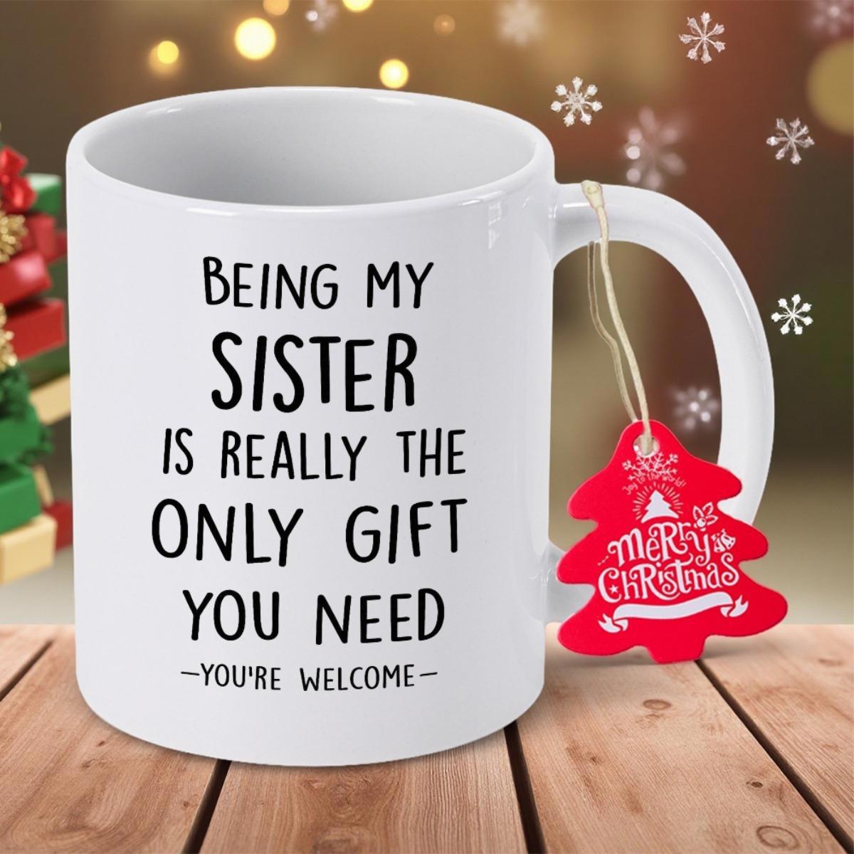 Tailorly White Ceramic 11 oz Mug - Being My Sister Is Really The Only Gift You Need Youre Welcome Merry Christmas Minimalist White Ceramic With Festive Christmas