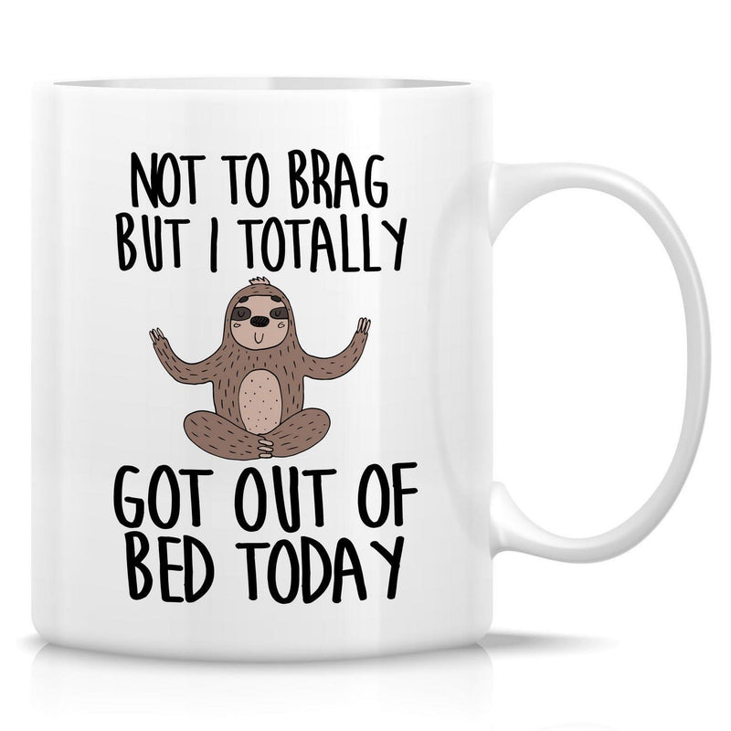 Tailorly White Ceramic 11 oz Mug - Not To Brag But I Totally Got Out Of Bed Today Cute Brown Sloth Sitting Peacefully In Meditative Pose Sloth