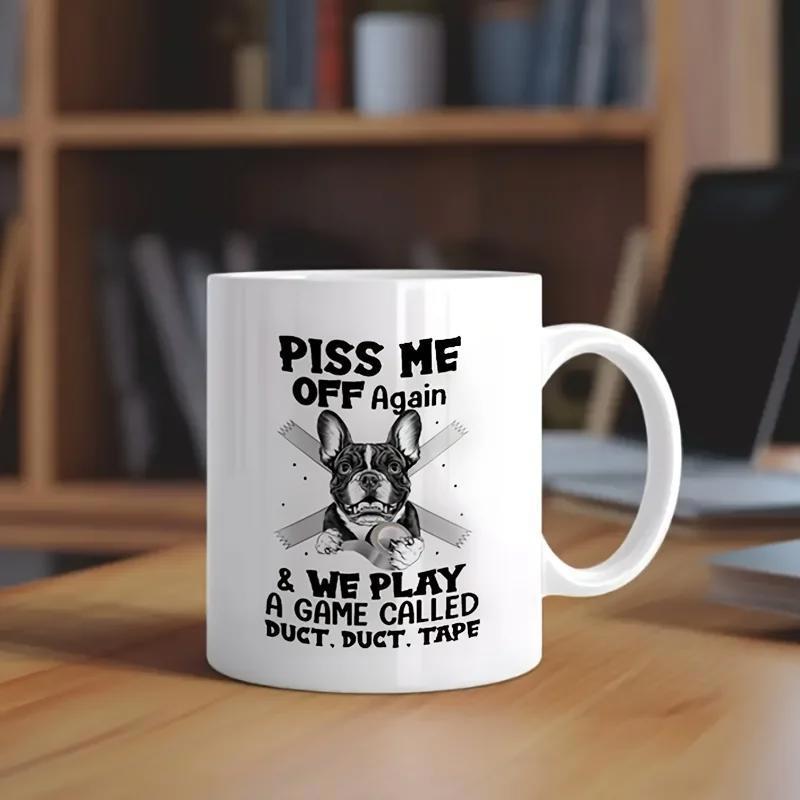 Tailorly White Ceramic 11 oz Mug - Piss Me Off Again We Play A Game Called Duct Duct Tape Sarcastic French Bulldog Head Centered Between Bold Humorous Text Phrases