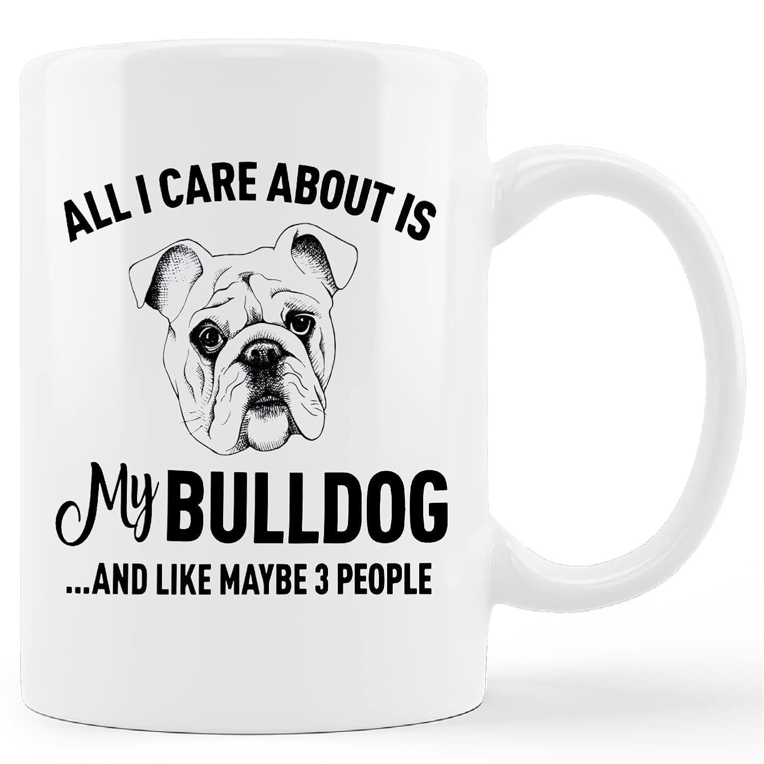 Tailorly White Ceramic 11 oz Mug - All I Care About Is My Bulldog And Like Maybe 3 People Hand Drawn Artistic Sketch Of A Loyal Stubborn Pet Bulldog