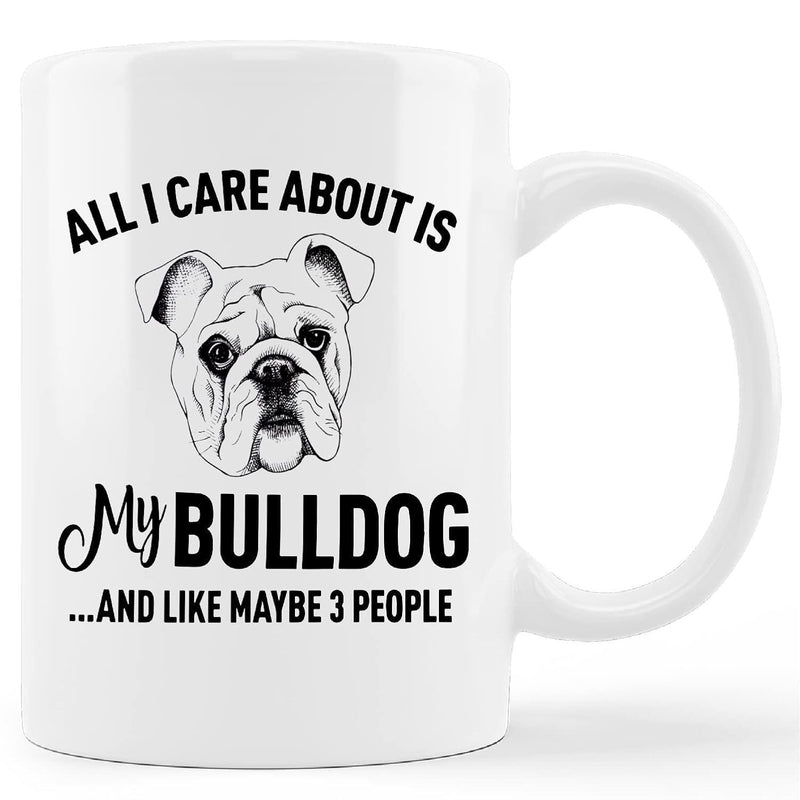 Tailorly White Ceramic 11 oz Mug - All I Care About Is My Bulldog And Like Maybe 3 People Hand Drawn Artistic Sketch Of A Loyal Stubborn Pet Bulldog