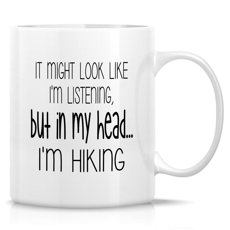 Tailorly White Ceramic 11 oz Mug - It Might Look Like I Am Listening But In My Head I Am Hiking Minimalist Typography Style Design Created For Outdoor Nature