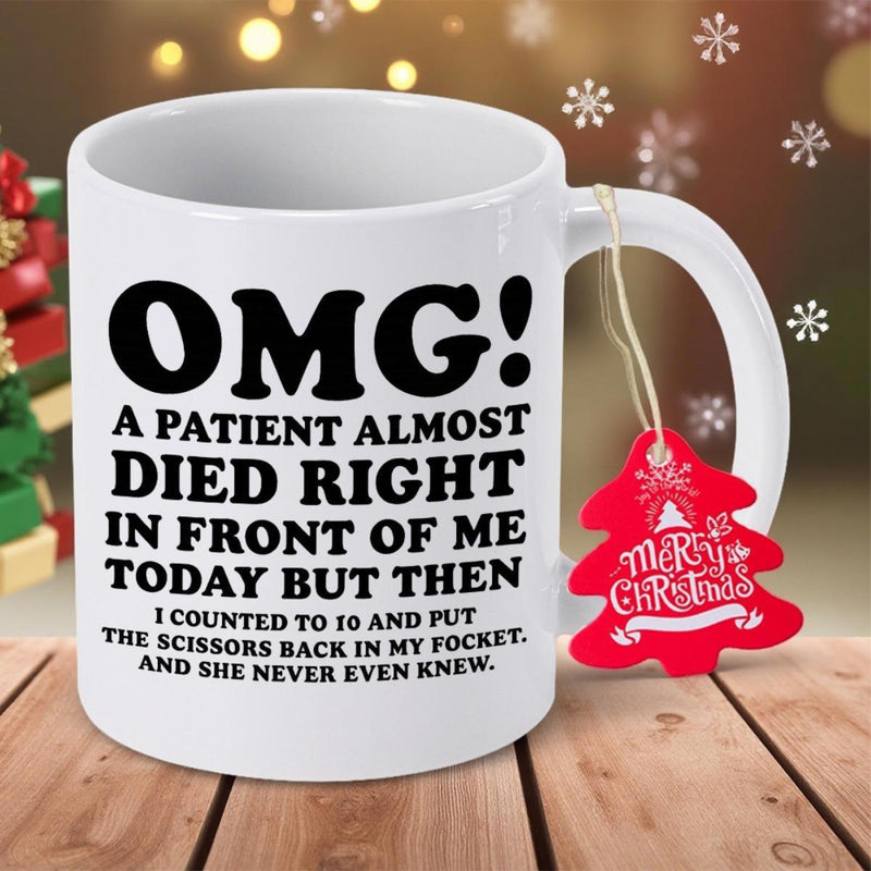 Tailorly White Ceramic 11 oz Mug - Omg A Patient Almost Died Right In Front Of Me Today But Then I Counted To 10 And Put The Scissors Back In My Pocket And She