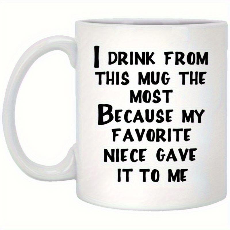 Tailorly White Ceramic 11 oz Mug - I Drink From This Mug The Most Because My Favorite Niece Gave It To Me Simple Featuring Bold Black Lettering Mug