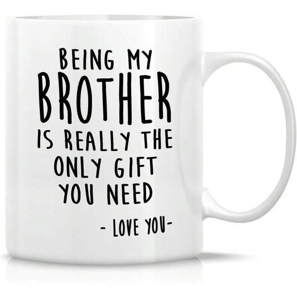 Tailorly White Ceramic 11 oz Mug - Being My Brother Is Really The Only Gift You Need Love You Minimalist White Ceramic With Bold Black Typography And Smooth Glazed