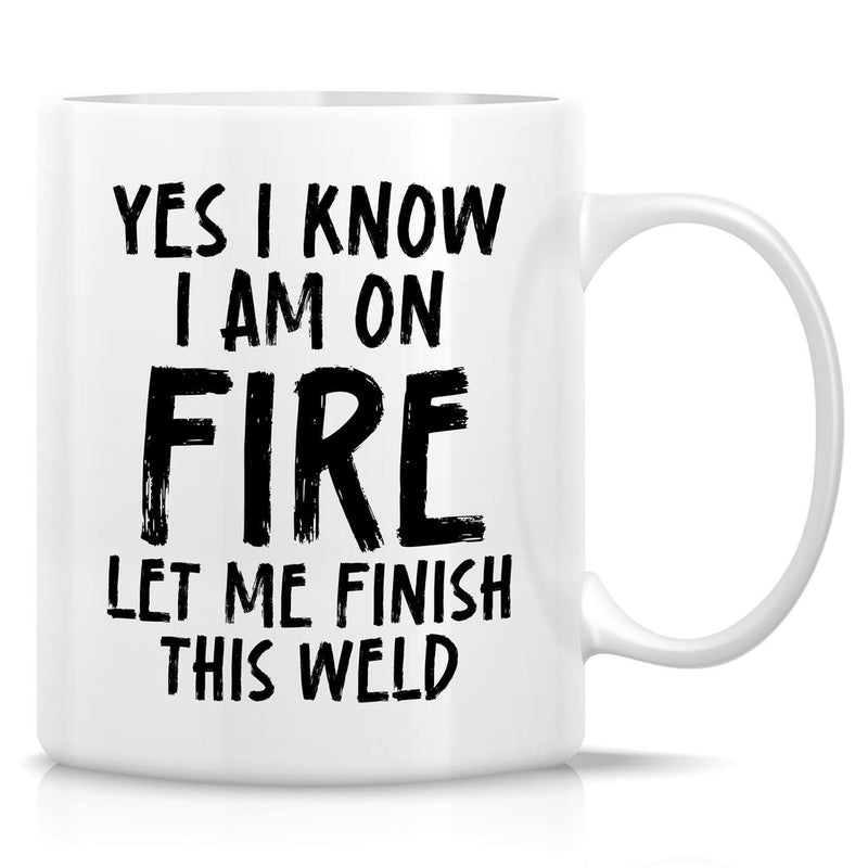 Tailorly White Ceramic 11 oz Mug - Yes I Know I Am On Fire Let Me Finish This Weld Bold Distressed Black Lettering Printed Upon A Minimalist