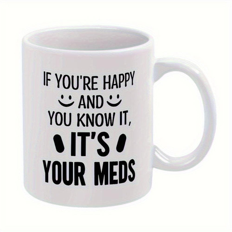 Tailorly White Ceramic 11 oz Mug - If Youre Happy And You Know It Its Your Meds Funny Humorous Text With Minimalist Smiling Face Icons And Modern Bold Lettering
