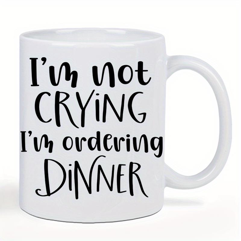 Tailorly White Ceramic 11 oz Mug - Im Not Crying Im Ordering Dinner Clean Featuring Bold Hand Lettered Humorous Quote Mug