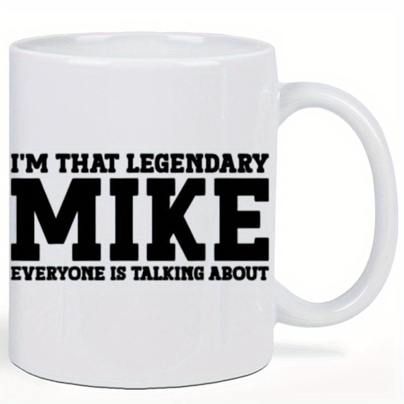 Tailorly White Ceramic 11 oz Mug - Im That Legendary Mike Everyone Is Talking About Simple Ceramic Surface Featuring Bold Black Lettering On A Clean
