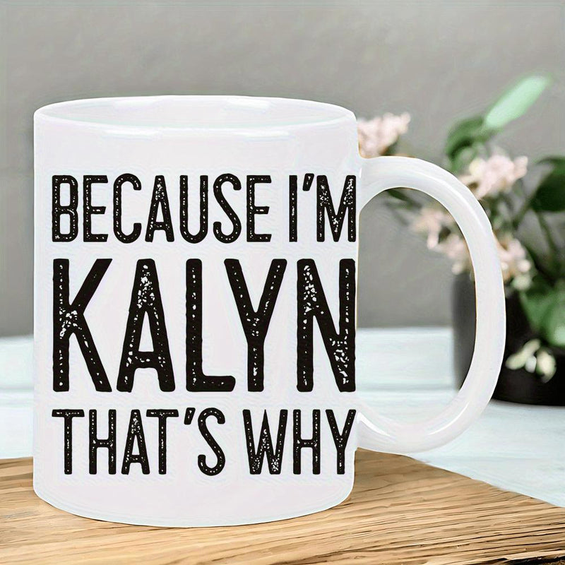 Tailorly White Ceramic 11 oz Mug - Because Im Kalyn Thats Why Bold Distressed Typography Printed On A Smooth