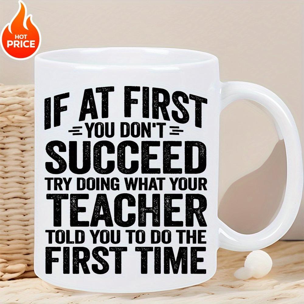 Tailorly White Ceramic 11 oz Mug - If At First You Dont Succeed Try Doing What Your Teacher Told You To Do The First Time Bold Black Typography On A Clean Mug