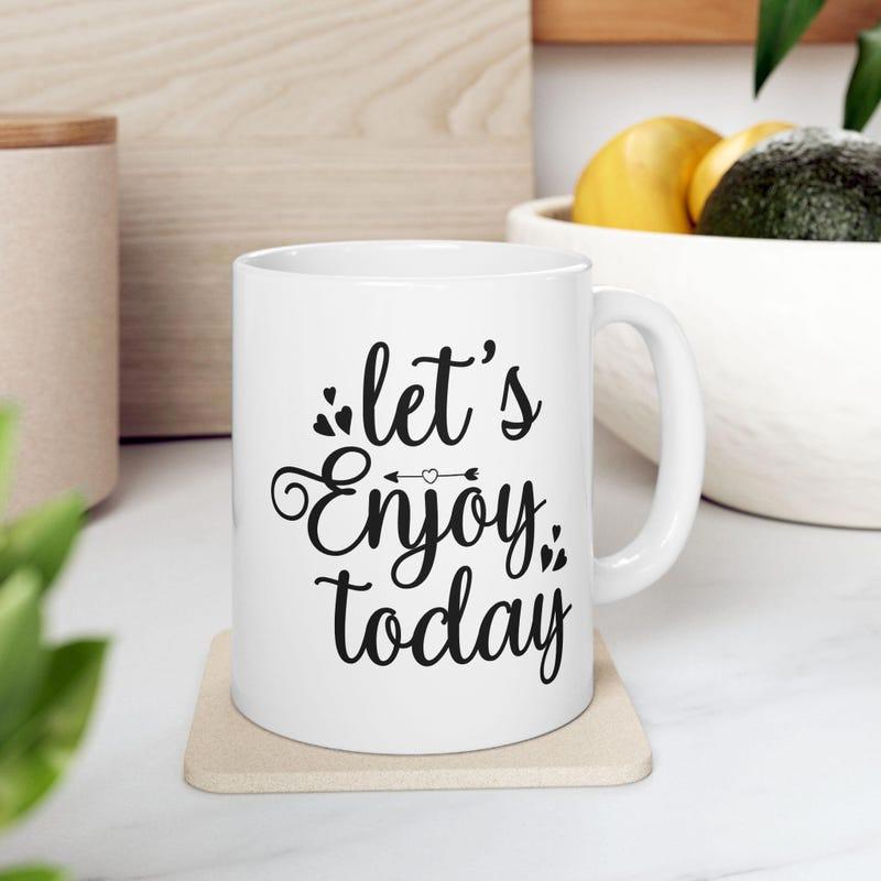 Tailorly White Ceramic 11 oz Mug - Let S Enjoy Today Minimalist White Ceramic With Decorative Cursive Typographic Quote Mug
