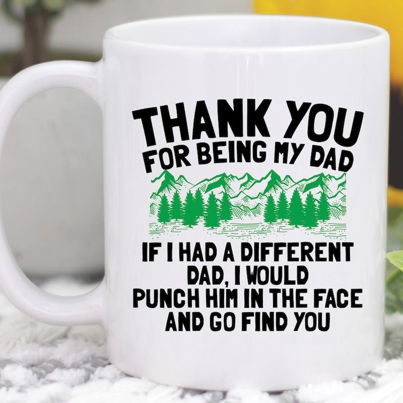 Tailorly White Ceramic 11 oz Mug - Thank You For Being My Dad If I Had A Different Dad I Would Punch Him In The Face And Go Find You Lush Green Pine Trees Nestled