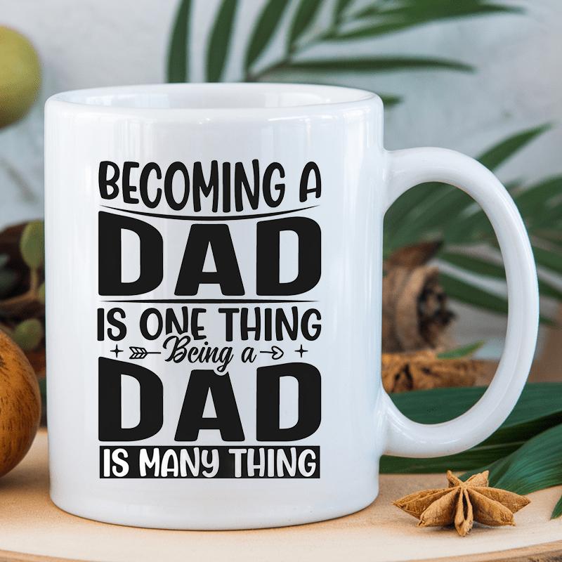 Tailorly White Ceramic 11 oz Mug - Becoming A Dad Is One Thing Being A Dad Is Many Thing Simple White Ceramic Vessel With Bold Black Typographic Elements And Small