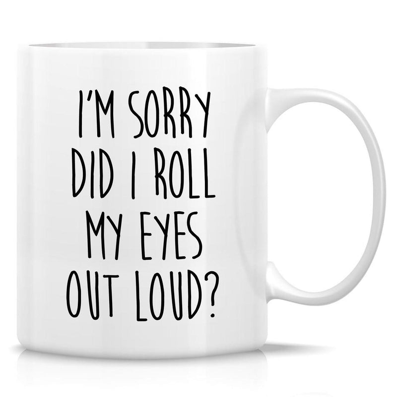 Tailorly White Ceramic 11 oz Mug - Im Sorry Did I Roll My Eyes Out Loud Minimalist White Ceramic Vessel With Bold Hand Drawn Black Typography Mug