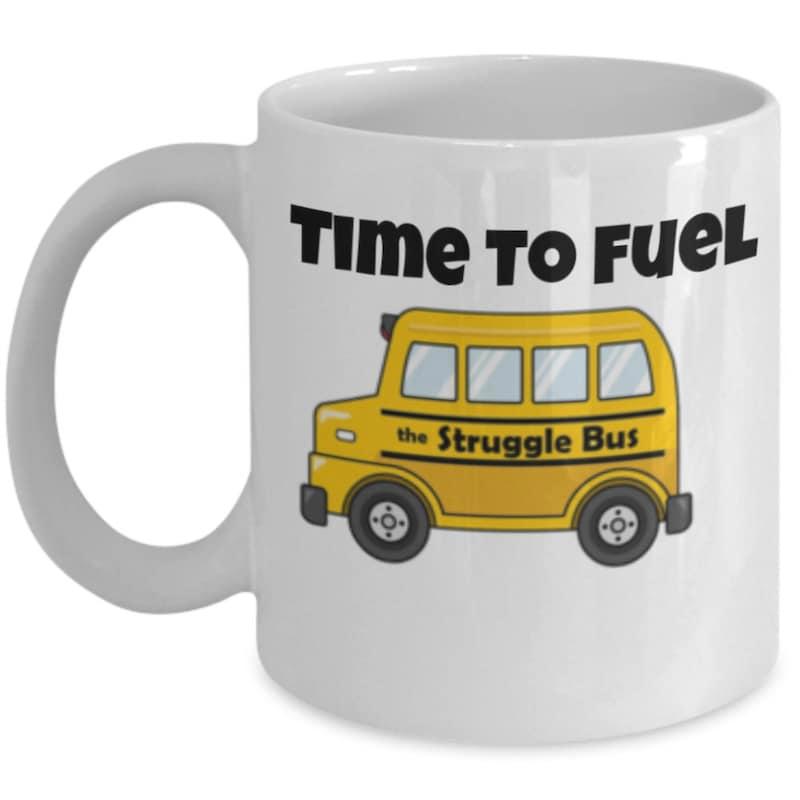 Tailorly White Ceramic 11 oz Mug - Time To Fuel The Struggle Bus Playful Yellow School Bus With Realistic Wheels And Large Windows Bus