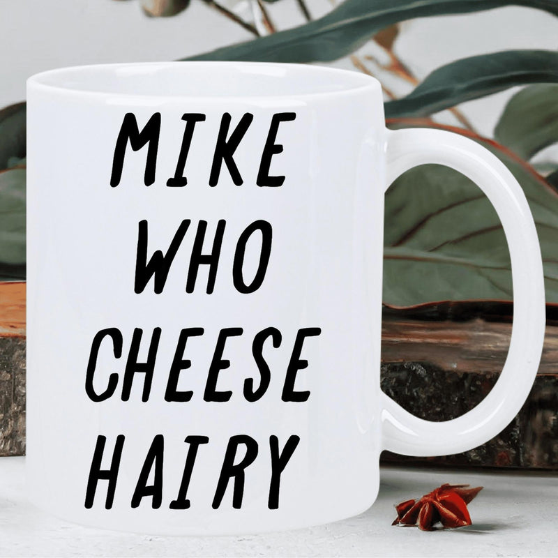 Tailorly White Ceramic 11 oz Mug - Mike Who Cheese Hairy Minimalist White Ceramic Vessel Displaying Bold Black Handwritten Typographic Joke Mug