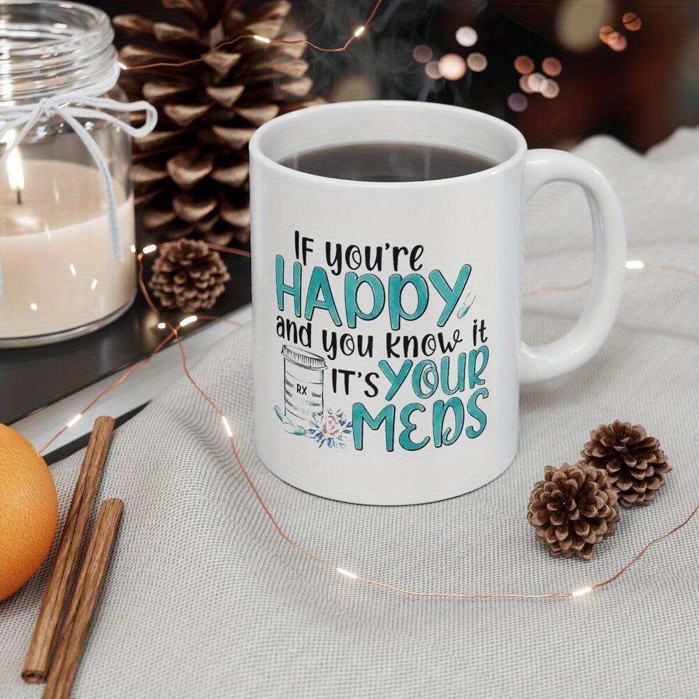 Tailorly White Ceramic 11 oz Mug - If Youre Happy And You Know It Its Your Meds Minimalist Pill Bottle Illustration With Playful Bold Typography For Humorous Decor