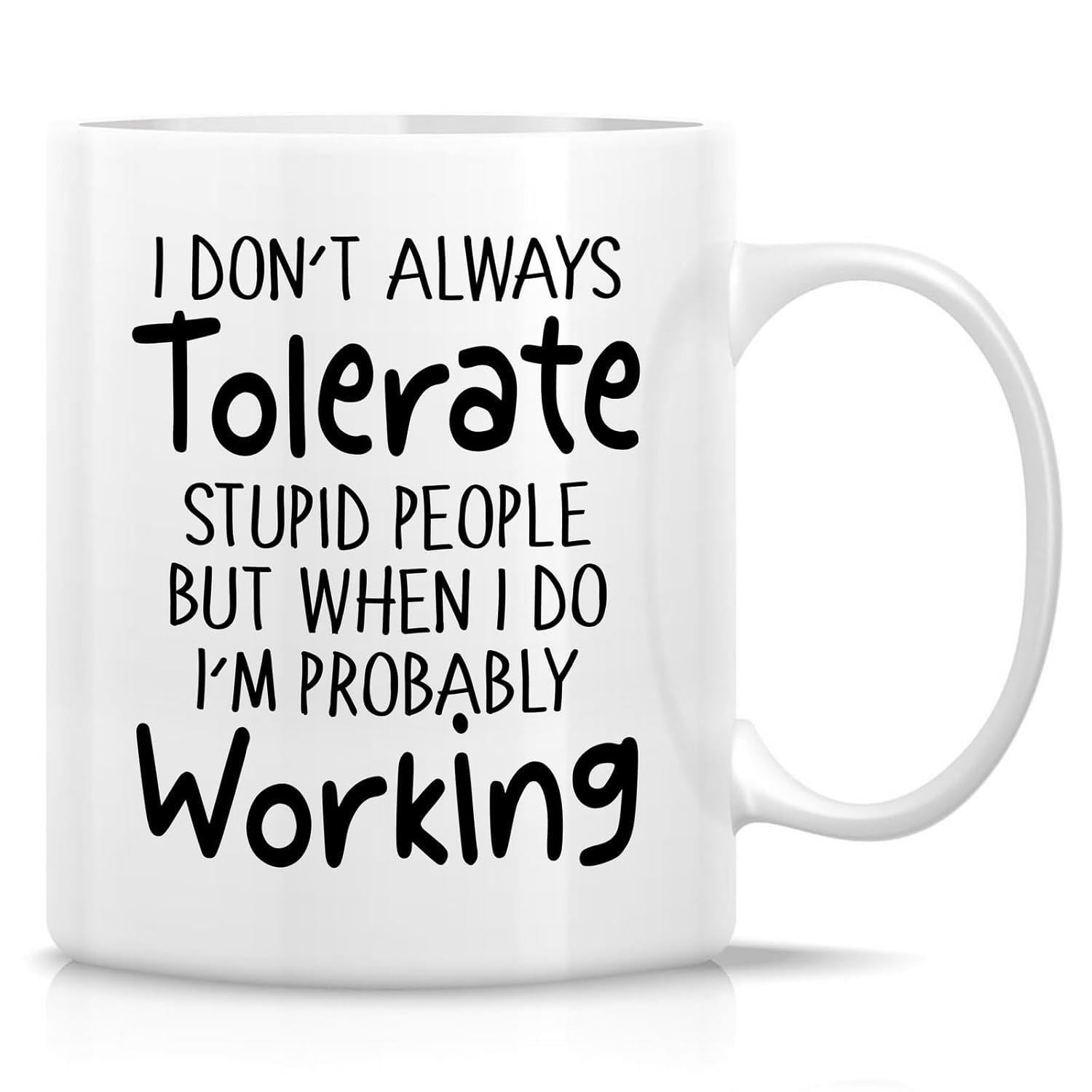Tailorly White Ceramic 11 oz Mug - I Dont Always Tolerate Stupid People But When I Do Im Probably Working Minimalist White Ceramic Vessel Displaying Bold Sarcastic