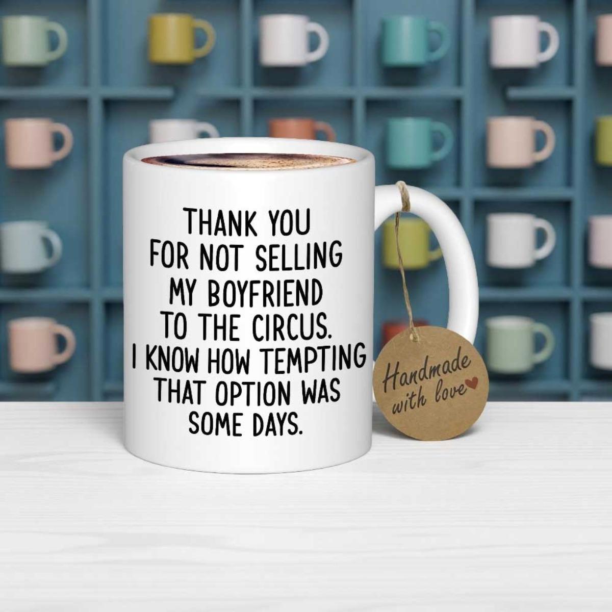 Tailorly White Ceramic 11 oz Mug - Thank You For Not Selling My Boyfriend To The Circus I Know How Tempting That Option Was Some Days Bold Minimalist Typography