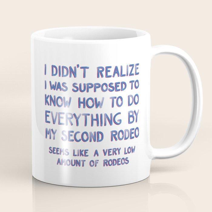 Tailorly White Ceramic 11 oz Mug - I Didn't Realize I Was Supposed To Know How To Do Everything By My Second Rodeo Seems Like A Very Low Amount Of Rodeos Simple