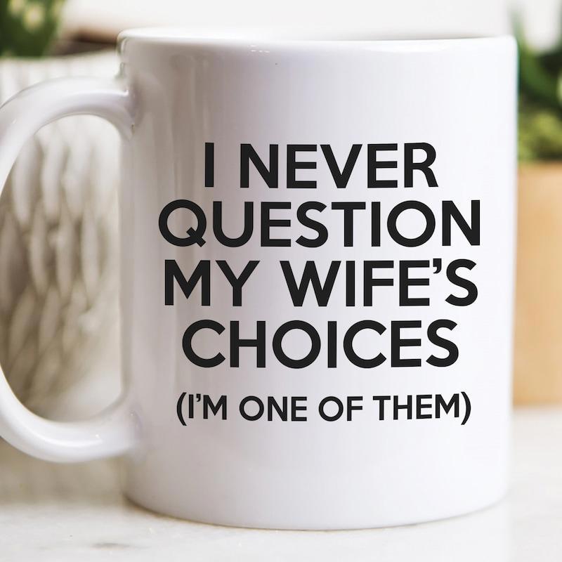 Tailorly White Ceramic 11 oz Mug - I Never Question My Wife's Choices I'm One Of Them Classic Minimalist White Ceramic With Bold Black Typography Mug