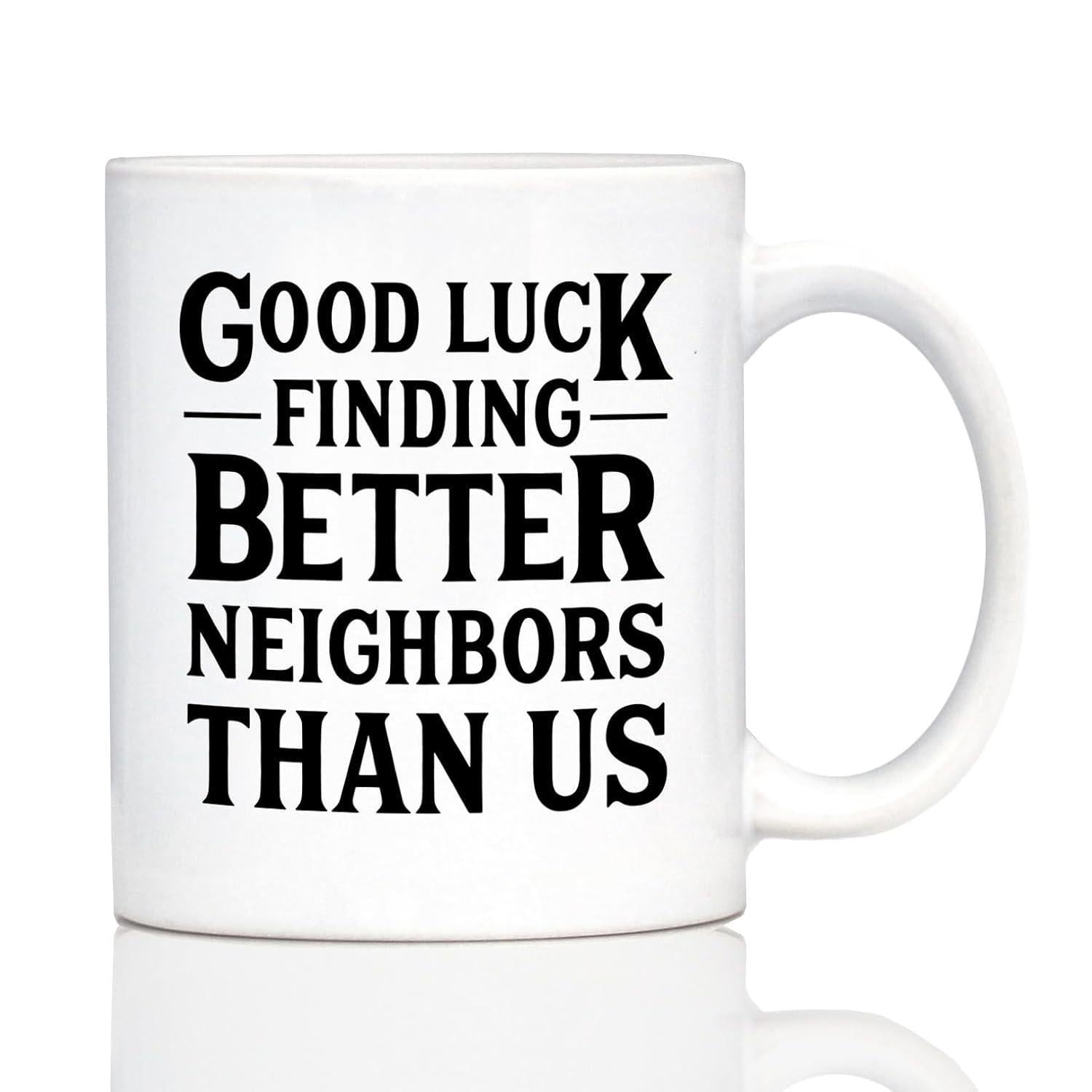 Tailorly White Ceramic 11 oz Mug - Good Luck Finding Better Neighbors Than Us Elegant Ceramic Texture With Decorative Typography On A Glossy Surface Coffee Mug