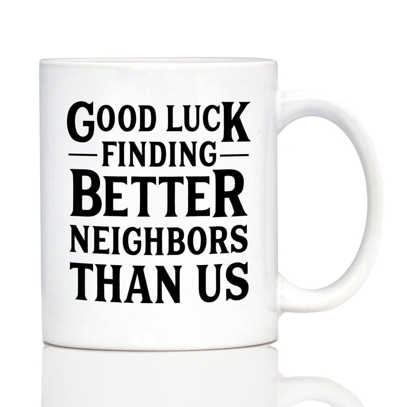 Tailorly White Ceramic 11 oz Mug - Good Luck Finding Better Neighbors Than Us Elegant Ceramic Texture With Decorative Typography On A Glossy Surface Coffee Mug
