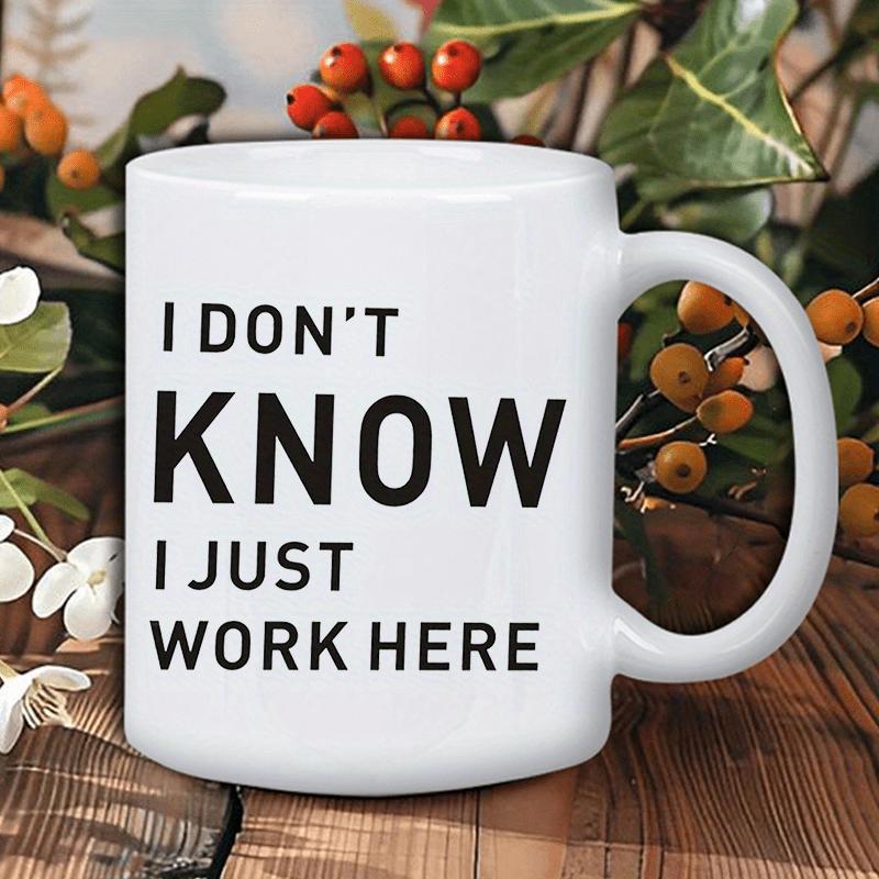Tailorly White Ceramic 11 oz Mug - I Don't Know I Just Work Here Bold Black Sans Serif Lettering Centered On A Smooth White Background Slogan