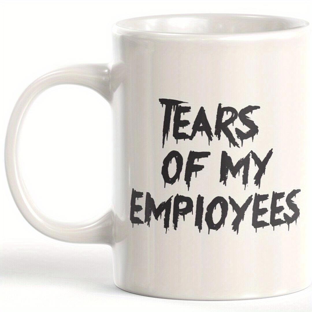 Tailorly White Ceramic 11 oz Mug - Tears Of My Employees Dripping Liquid Aesthetic Styled Bold Hand Written Creative Artistic Office Slogan