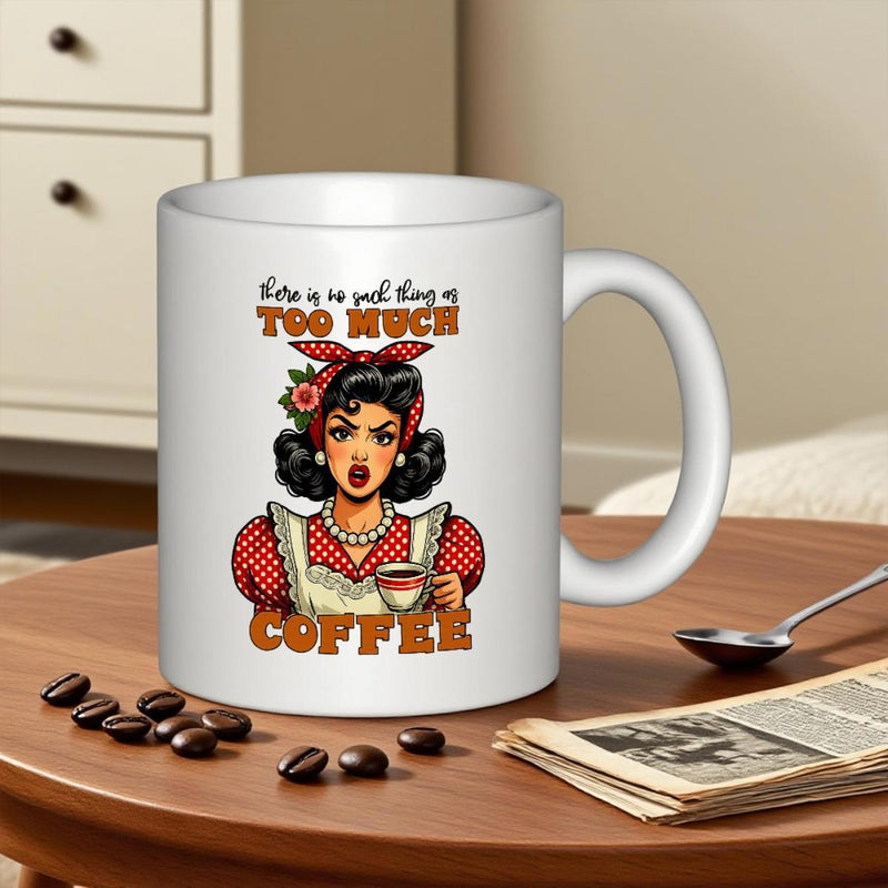 Tailorly White Ceramic 11 oz Mug - There Is No Such Thing As Too Much Coffee Retro Style Vintage Pinup Holding A Cup Of Warm Coffee Woman