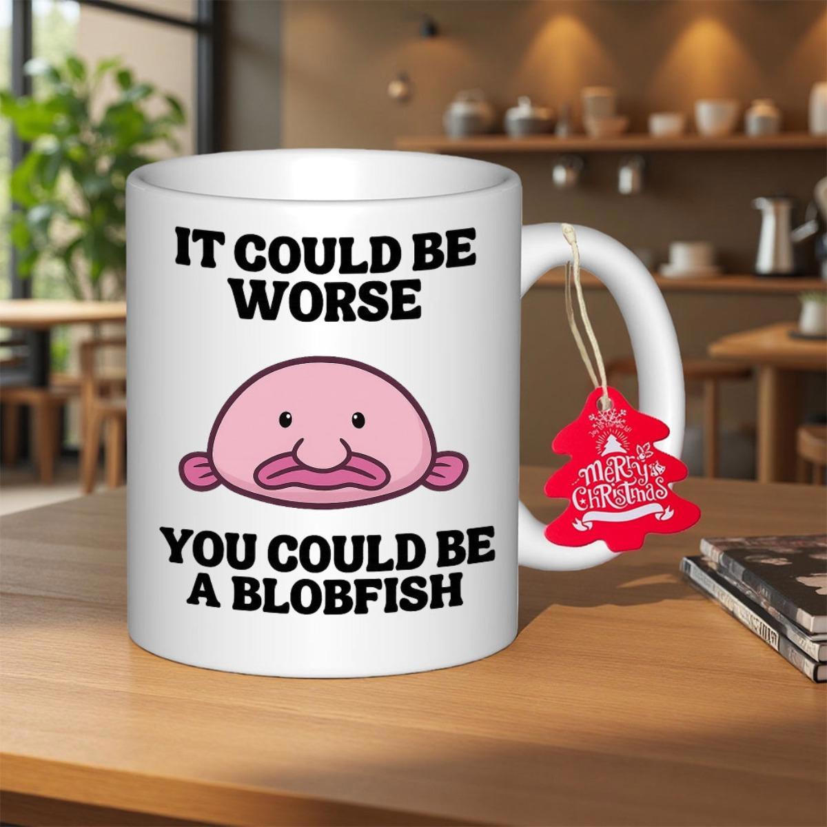 Tailorly White Ceramic 11 oz Mug - It Could Be Worse You Could Be A Blobfish Funny Pink Cartoon Deep Sea Creature With Drooping Features And Small Fins Blobfish