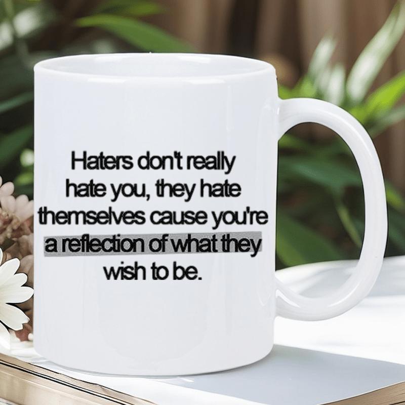Tailorly White Ceramic 11 oz Mug - Haters Don't Really Hate You They Hate Themselves Cause You're A Reflection Of What They Wish To Be Minimalist White Ceramic
