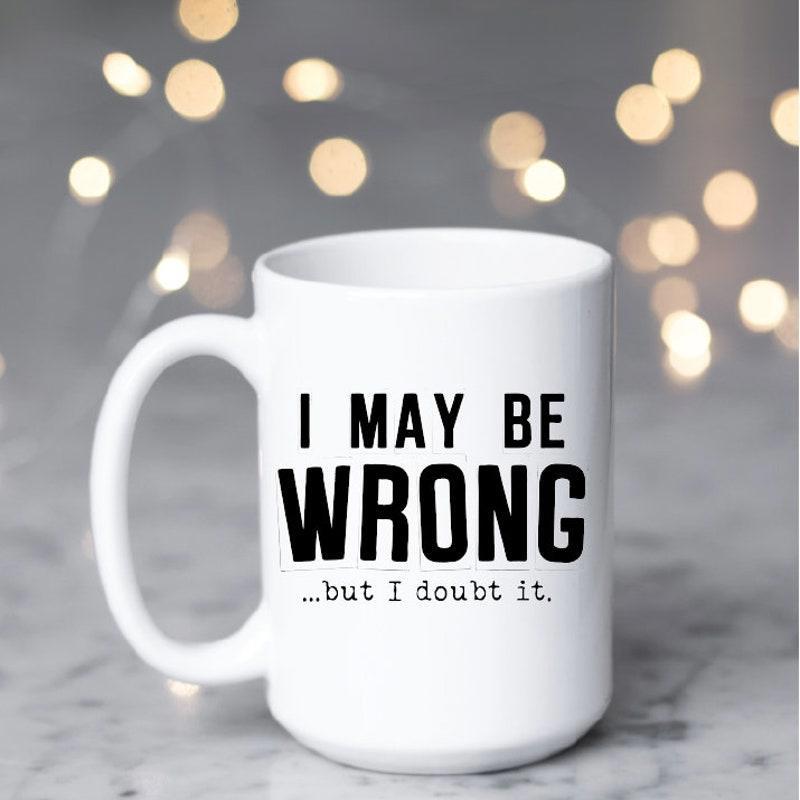 Tailorly White Ceramic 11 oz Mug - I May Be Wrong But I Doubt It Minimalist Ceramic Vessel With Clean Bold Typography Against Soft Lights Mug