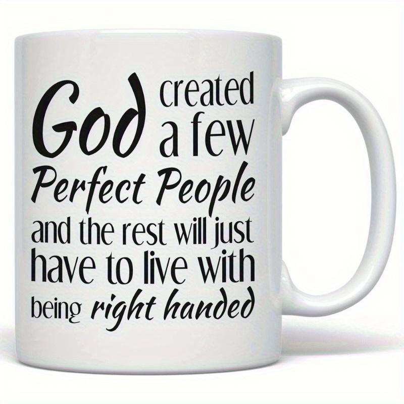 Tailorly White Ceramic 11 oz Mug - God Created A Few Perfect People And The Rest Will Just Have To Live With Being Right Handed