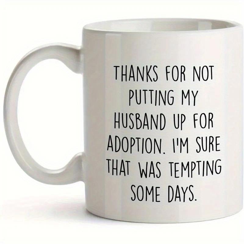 Tailorly White Ceramic 11 oz Mug - Thanks For Not Putting My Husband Up For Adoption Im Sure That Was Tempting Some Days Clean Minimalist Typography Printed On