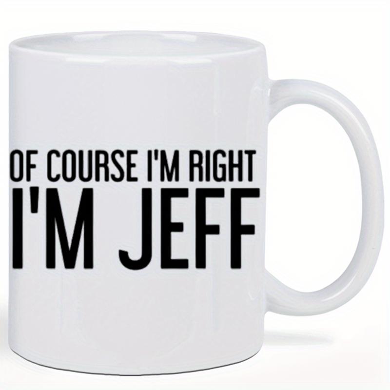 Tailorly White Ceramic 11 oz Mug - Of Course I'm Right I'm Jeff Minimalist White Ceramic Vessel Featuring Bold Black Sans Serif Typography Mug