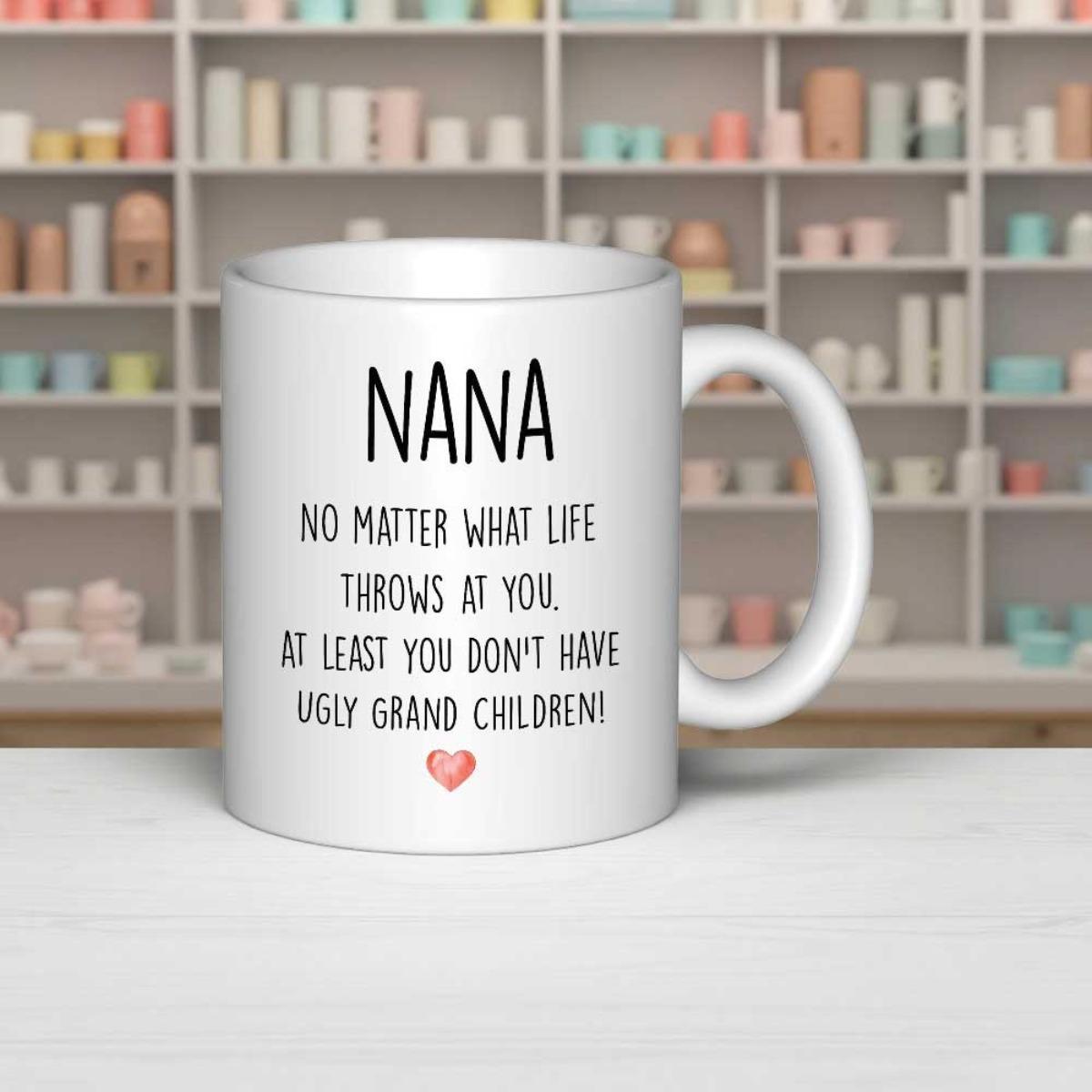 Tailorly White Ceramic 11 oz Mug - Nana No Matter What Life Throws At You At Least You Don't Have Ugly Grand Children Minimalist White Surface With Bold Black