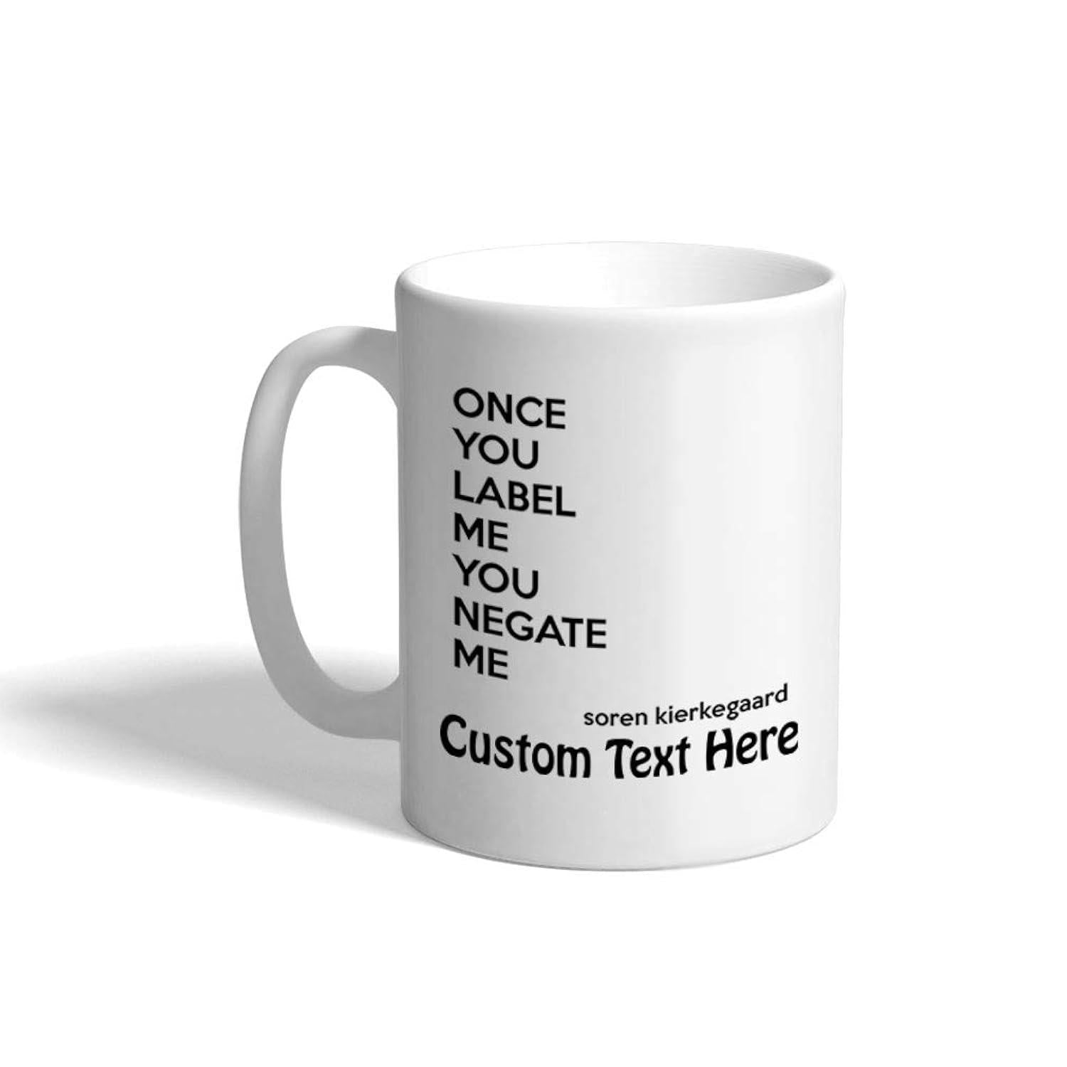 Tailorly White Ceramic 11 oz Mug - Once You Label Me You Negate Me Soren Kierkegaard Custom Text Here Minimalist Black Typography Printed On A Clean White Surface