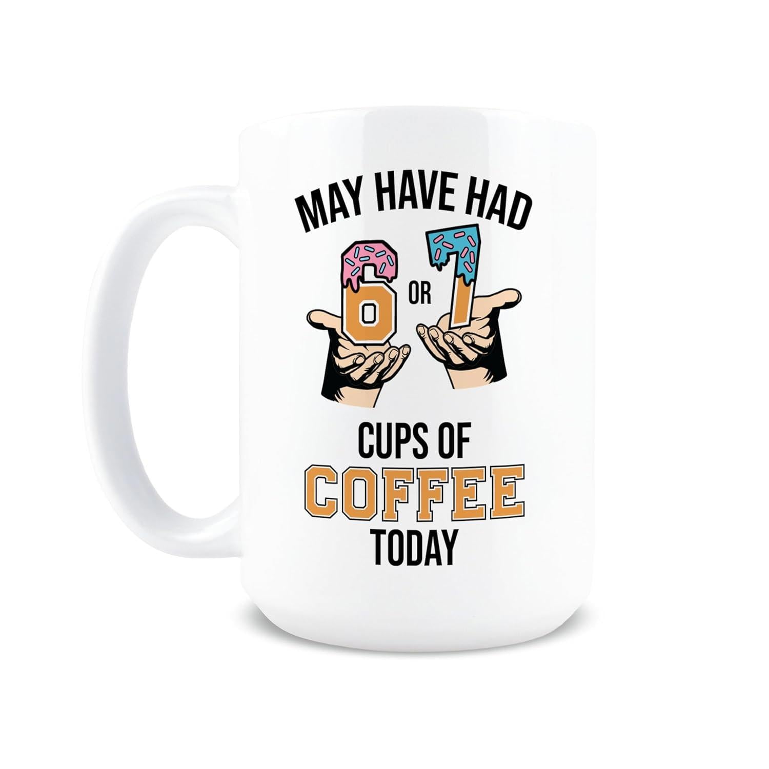 Tailorly White Ceramic 11 oz Mug - May Have Had 6 Or 7 Cups Of Coffee Today Two Hands Holding Decorated Colorful Numeric Digits Mug