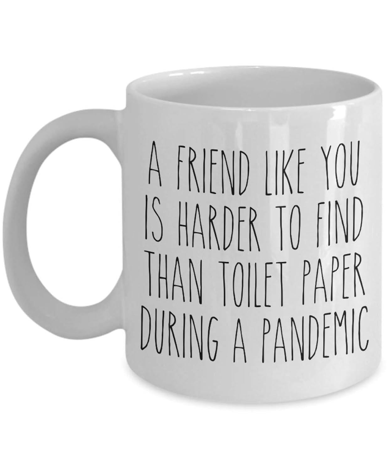 Tailorly White Ceramic 11 oz Mug - A Friend Like You Is Harder To Find Than Toilet Paper During A Pandemic Simple Minimalist Typography Design Featuring Tall