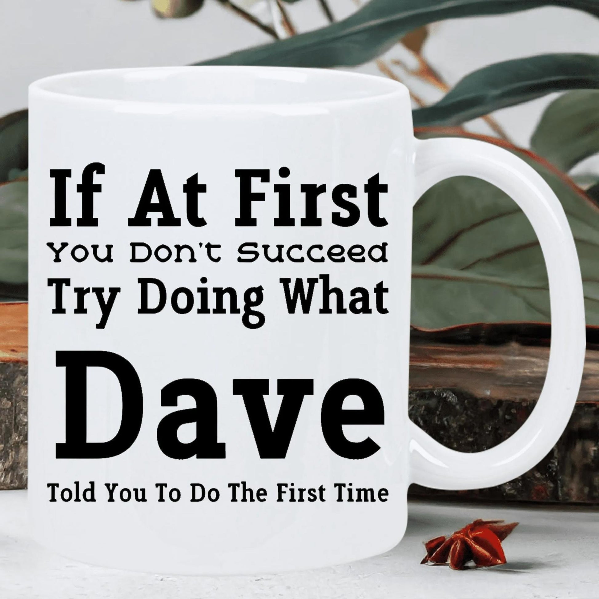 Tailorly White Ceramic 11 oz Mug - If At First You Don't Succeed Try Doing What Dave Told You To Do The First Time Minimalist White Ceramic Vessel Displaying Bold