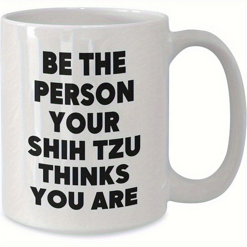 Tailorly White Ceramic 11 oz Mug - Be The Person Your Shih Tzu Thinks You Are Minimalist Glossy Ceramic Vessel Featuring Bold Black Sans Serif Typography Mug