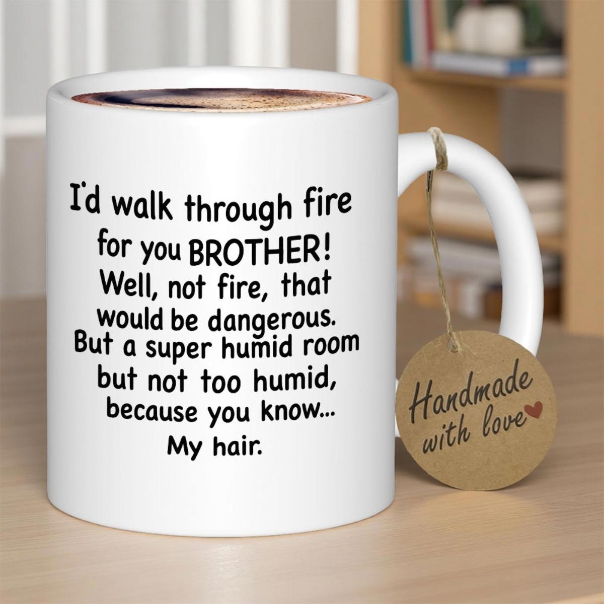 Tailorly White Ceramic 11 oz Mug - Id Walk Through Fire For You Brother Minimalist White Ceramic Vessel Featuring Bold Black Script Message Mug