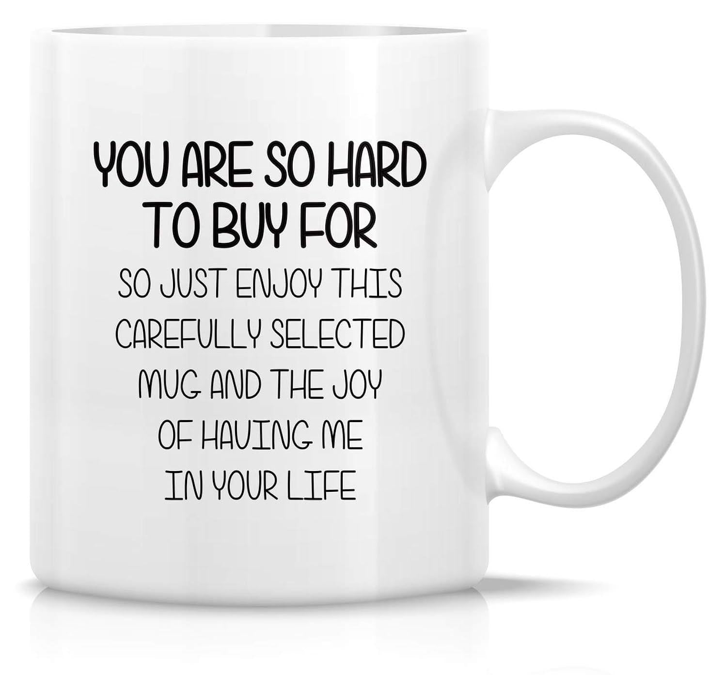 Tailorly White Ceramic 11 oz Mug - You Are So Hard To Buy For So Just Enjoy This Carefully Selected Mug And The Joy Of Having Me In Your Life Minimalist Black