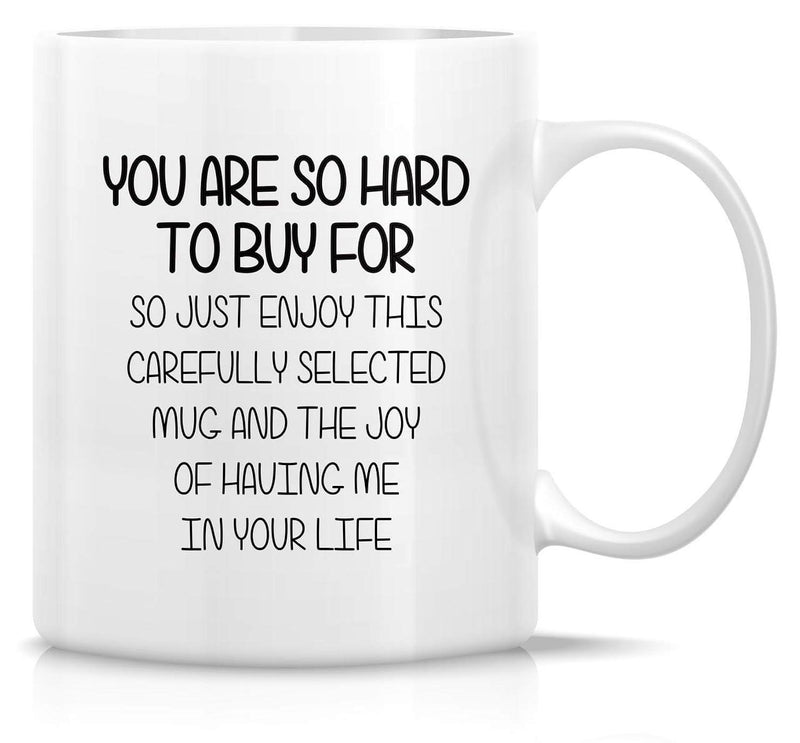 Tailorly White Ceramic 11 oz Mug - You Are So Hard To Buy For So Just Enjoy This Carefully Selected Mug And The Joy Of Having Me In Your Life Minimalist Black