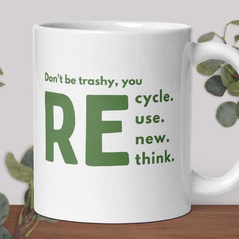Tailorly White Ceramic 11 oz Mug - Dont Be Trashy You Recycle Reuse Renew Rethink Large Bold Green Lettering Displayed On Minimalist Mug