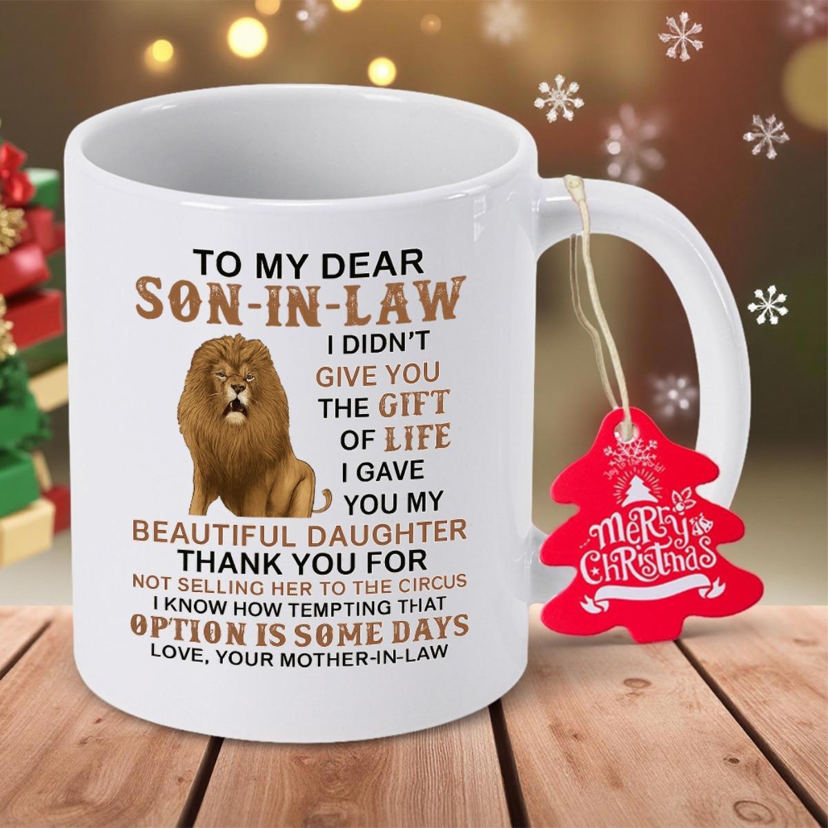 Tailorly White Ceramic 11 oz Mug - To My Dear Son In Law I Didnt Give You The Gift Of Life I Gave You My Beautiful Daughter Thank You For Not Selling Her To The